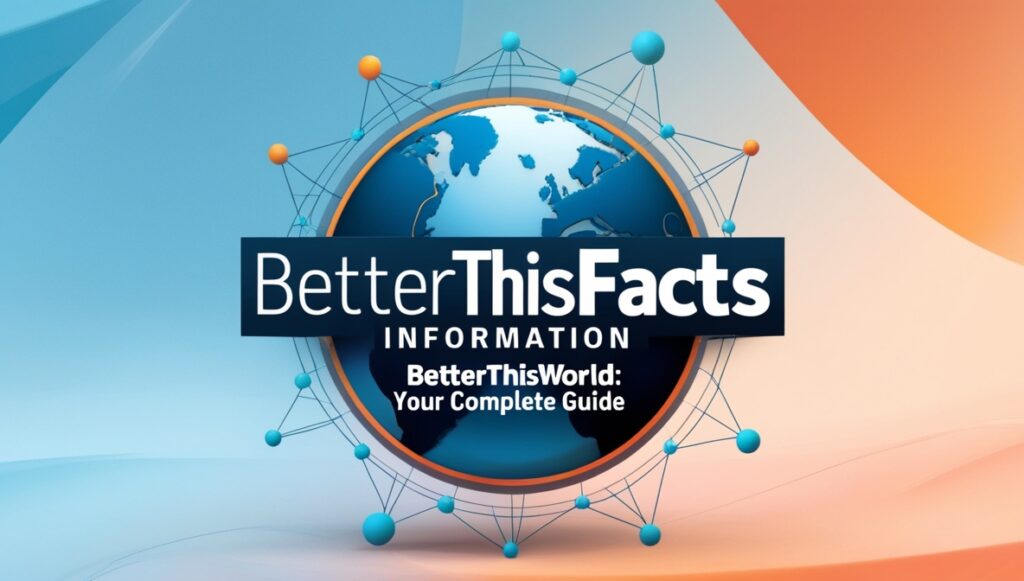 BetterThisFacts Information by BetterThisWorld: Your Complete Guide 1