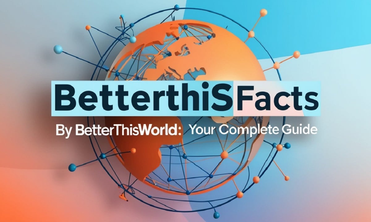 BetterThisFacts Information by BetterThisWorld: Your Complete Guide