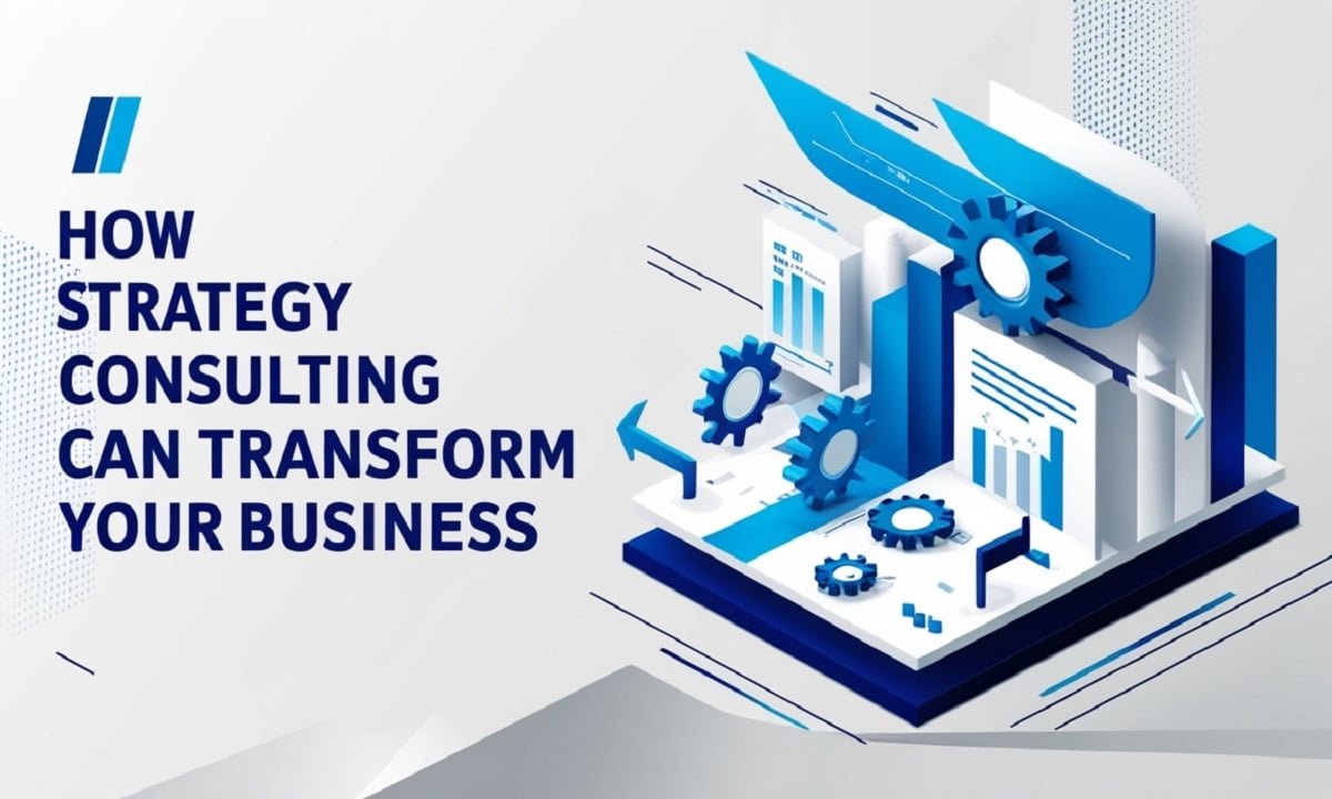 How Strategy Consulting Can Transform Your Business