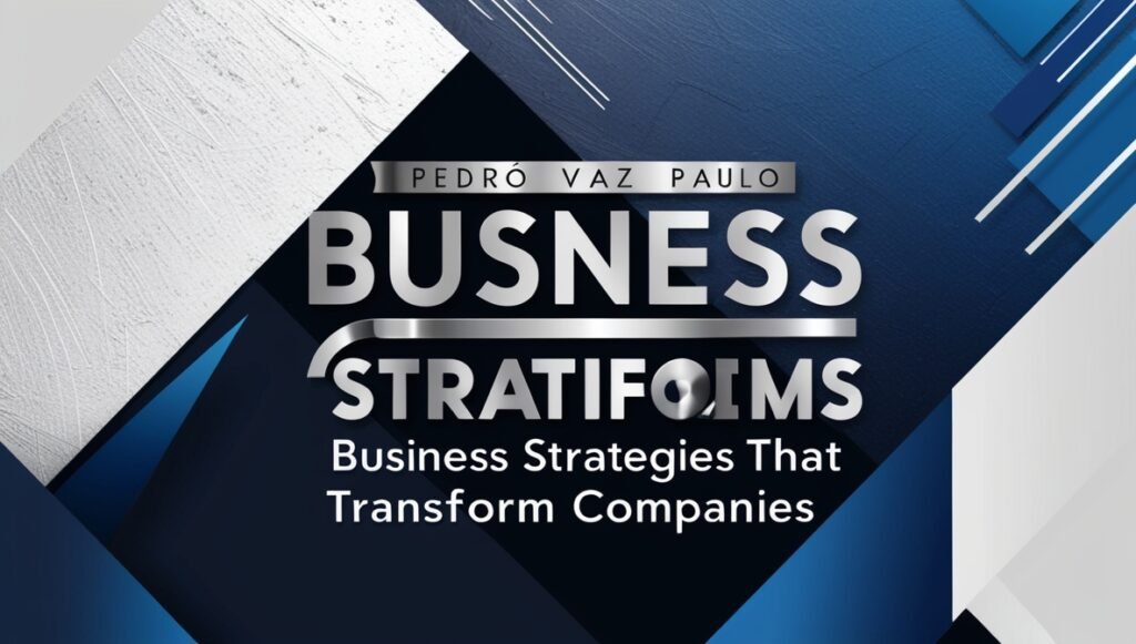 Pedro Vaz Paulo Business Strategies That Transform Companies 1