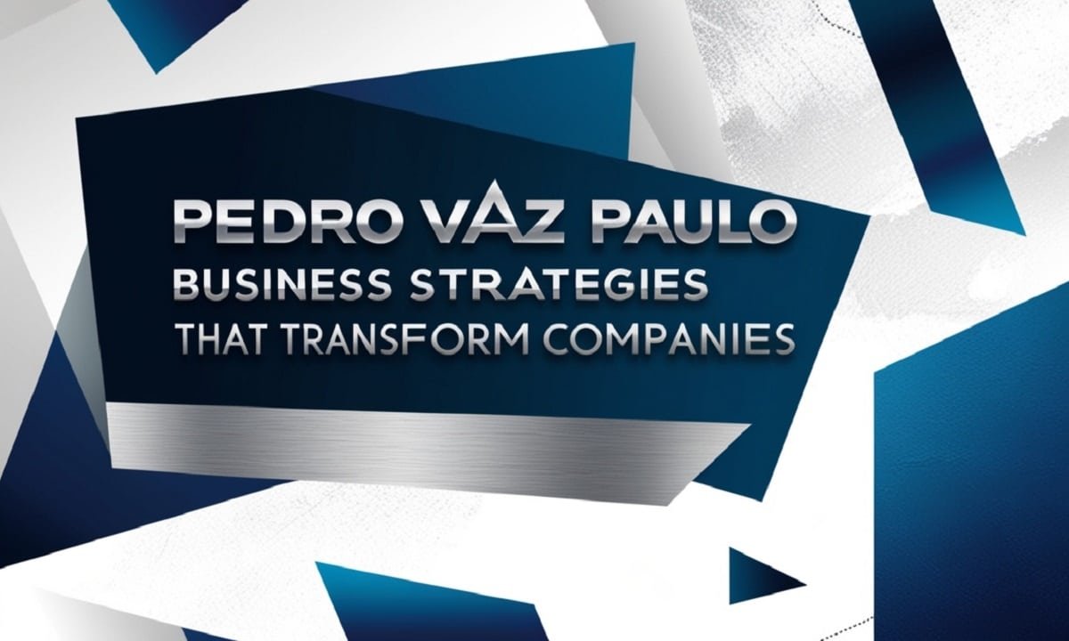 Pedro Vaz Paulo Business Strategies That Transform Companies